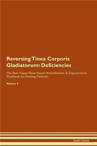 Reversing Tinea Corporis Gladiatorum: Deficiencies The Raw Vegan Plant-Based Detoxification & Regeneration Workbook for Healing Patients. Volume 4