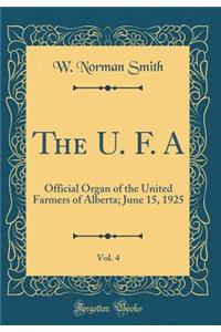 The U. F. A, Vol. 4: Official Organ of the United Farmers of Alberta; June 15, 1925 (Classic Reprint)