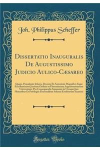 Dissertatio Inauguralis de Augustissimo Judicio Aulico-Cæsareo
