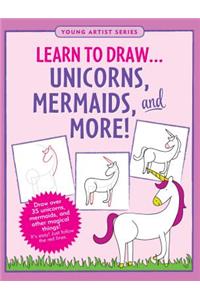 Learn to Draw... Unicorns, Mermaids & More!