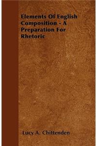 Elements Of English Composition - A Preparation For Rhetoric