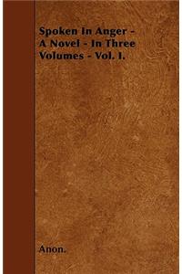 Spoken In Anger - A Novel - In Three Volumes - Vol. I.