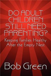 Do Adult Children Still Need Parenting?