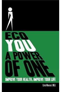 Eco You a Power of One: Improve Your Health, Improve Your Life