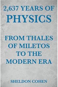 2,637 Years of Physics from Thales of Miletos to the Modern Era