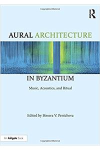 Aural Architecture in Byzantium: Music, Acoustics, and Ritual