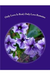 Only Love Is Real, Only Love Remains