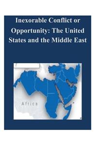 Inexorable Conflict or Opportunity: The United States and the Middle East