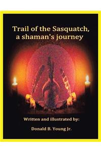 Trail of the Sasquatch, a shaman's journey