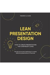 Lean Presentation Design: How to Create Presentations That Everybody Loves