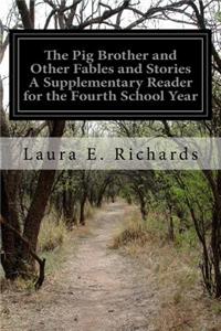 Pig Brother and Other Fables and Stories A Supplementary Reader for the Fourth School Year