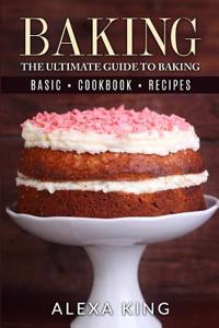 Baking: The Ultimate Guide to Baking - Baking Recipes - Baking Cookbooks - Baking Basics