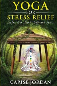 Yoga for Stress Relief: Calm Your Mind, Body and Spirit