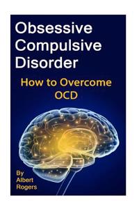 Obsessive Compulsive Disorder: How to Overcome Ocd