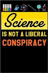 Science Is Not a Liberal Conspiracy: Lined Notebook; Professionally Designed, Planner / Diary