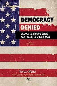 Democracy Denied: Five Lectures On US Politics