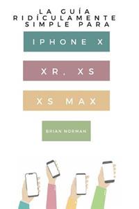 Guía Ridículamente Simple Para Iphone X, XR, XS, XS Y Max