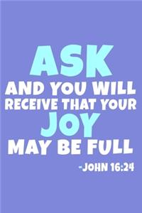 Ask And You Will Receive That Your Joy May Be Full - John 16