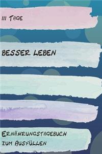 111 Tage Besser leben - Ernährungstagebuch zum Ausfüllen