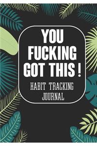 You Fucking Got This ! Habit Tracking Journal