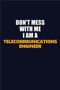 Don't Mess With Me I Am A Telecommunications Engineer