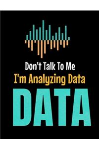 Don't Talk To Me I'm Analyzing Data Data