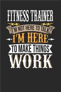 Fitness Trainer I'm Not Here To Talk I'm Here To Make Things Work: Fitness Trainer Notebook - Fitness Trainer Journal - Handlettering - Logbook - 110 DOTGRID Paper Pages - 6 x 9