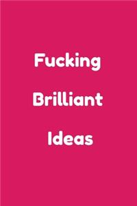 Fucking Brilliant Ideas