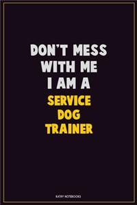 Don't Mess With Me, I Am A Service Dog Trainer