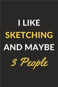 I Like Sketching And Maybe 3 People