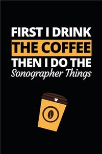 First I Drink The Coffee Then I Do The Sonographer Things