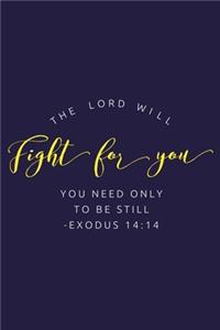 The Lord Will Fight For You You Need Only To Be Still - Exodus 14