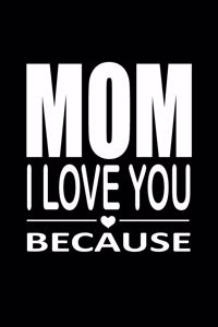 Mom I Love You Because