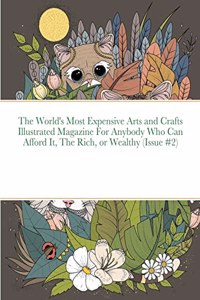 World's Most Expensive Arts and Crafts Illustrated Magazine For Anybody Who Can Afford It, The Rich, or Wealthy (Issue #2)