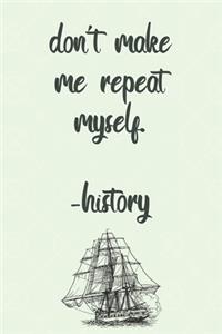 don't make me repeat myself. -history