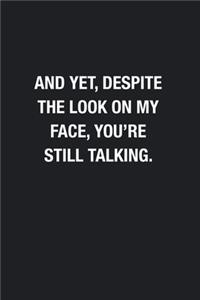 And Yet, Despite The Look On My Face, You're Still Talking.
