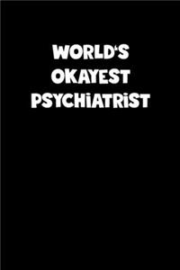 World's Okayest Psychiatrist Notebook - Psychiatrist Diary - Psychiatrist Journal - Funny Gift for Psychiatrist