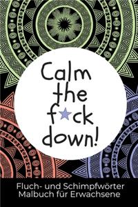 Calm the F*ck Down! Fluch- Und Schimpfwörter Malbuch Für Erwachsene