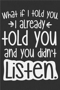 What If I Told You. I Already Told You And You Didn't Listen.