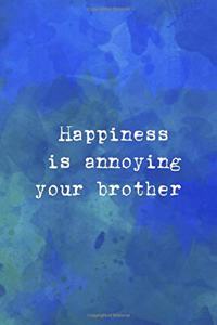 Happiness Is Annoying Your Brother