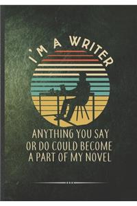 I'm a Writer Anything You Say or Do Could Become a Part of My Novel