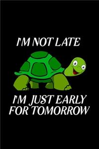 I'm not late i'm just early for tomorrow