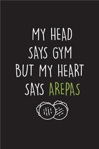 My Head Says Gym But My Heart Says Arepas
