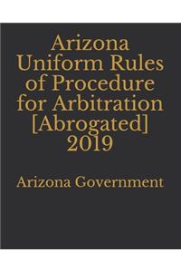 Arizona Uniform Rules of Procedure for Arbitration [Abrogated] 2019