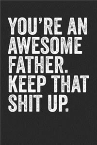 You're An Awesome Father Keep That Shit Up