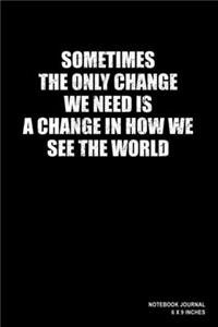Sometimes The Only Change We Need Is A Change In How We See The World