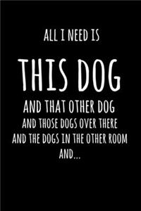 All I Need Is This Dog And That Other Dog, And Those Dogs Over There, And The Dogs In The Other Room, And...