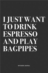 I Just Want To Drink Espresso And Play Bagpipes