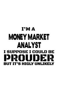 I'm A Money Market Analyst I Suppose I Could Be Prouder But It's Highly Unlikely