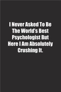 I Never Asked To Be The World's Best Psychologist But Here I Am Absolutely Crushing It.
